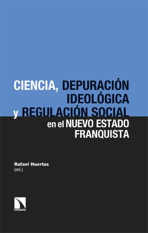 Imagen de cubierta: CIENCIA, DEPURACIÓN IDEOLÓGICA Y REGULACIÓN SOCIAL EN EL NUEVO ESTADO FRANQUISTA