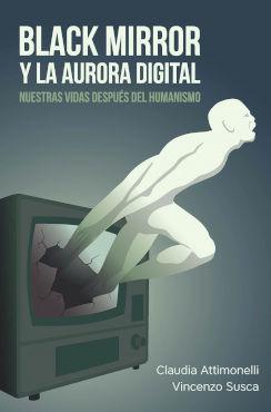 Imagen de cubierta: BLACK MIRROR Y LA AURORA DIGITAL. NUESTRAS VIDAS DESPUÉS DEL HUMANISMO