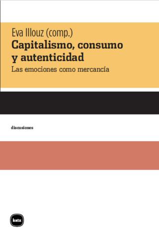 Imagen de cubierta: CAPITALISMO, CONSUMO Y AUTENTICIDAD : LAS EMOCIONES COMO MERCANCÍA