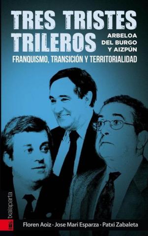 Imagen de cubierta: TRES TRISTES TRILEROS : ARBELOA, DEL BURGO Y AIZPÚN : FRANQUISMO, TRANSICIÓN Y TERRITORIALIDAD