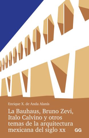 Imagen de cubierta: LA BAUHAUS, BRUNO ZEVI, ITALO CALVINO Y OTROS TEMAS DE LA ARQUITECTURA MEXICANA