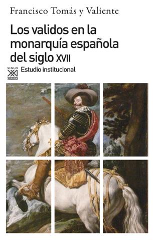 Imagen de cubierta: LOS VALIDOS EN LA MONARQUÍA ESPAÑOLA DEL SIGLO XVII : ESTUDIO INSTITUCIONAL