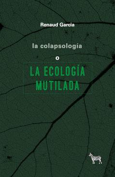 Imagen de cubierta: LA COLAPSOLOGÍA O LA ECOLOGÍA MUTILADA