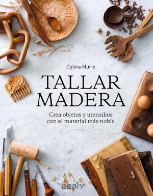 Imagen de cubierta: TALLAR MADERA : CREA OBJETOS Y UTENSILIOS CON EL MATERIAL MÁS NOBLE