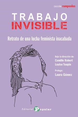 Imagen de cubierta: TRABAJO INVISIBLE:RETRATO DE UNA LUCHA FEMINISTA INACABADA