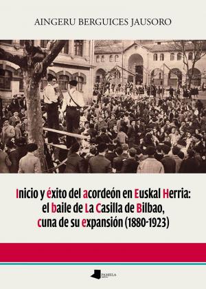 Imagen de cubierta: INICIO Y ÉXITO DEL ACORDEÓN EN EUSKAL HERRIA: EL BAILE DE LA CASILLA DE BILBAO,