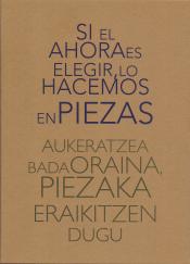 Imagen de cubierta: SI EL AHORA ES ELEGIR, LO HACEMOS EN PIEZAS AUKERATZEA BADA ORAINA, PIEZAKA ERAI