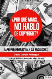 Imagen de cubierta: ¿POR QUÉ MARX NO HABLÓ DEL COPYRIGHT? : LA PROPIEDAD INTELECTUAL Y SUS REVOLUCIONES