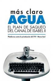 Imagen de cubierta: MÁS CLARO, AGUA : EL PLAN DE SAQUEO DEL CANAL DE ISABEL II