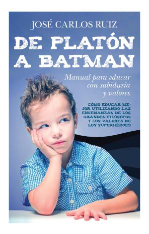 DE PLATÓN A BATMAN: MANUAL PARA EDUCAR CON SABIDURÍA Y VALORES