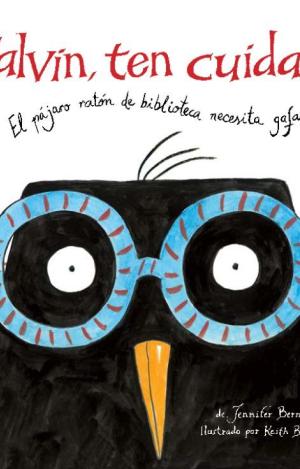 ¡CALVIN, TEN CUIDADO! : EL PÁJARO RATÓN DE BIBLIOTECA NECESITA GAFAS
