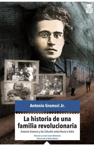 LA HISTORIA DE UNA FAMILIA REVOLUCIONARIA : ANTONIO GRAMSCI Y LOS SCHUCHT, ENTRE ITALIA Y RUSIA