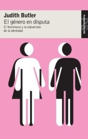 EL GÉNERO EN DISPUTA : EL FEMINISMO Y LA SUBVERSIÓN DE LA IDENTIDAD