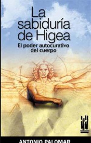 LA SABIDURÍA DE HIGEA : EL PODER CURATIVO DEL CUERPO