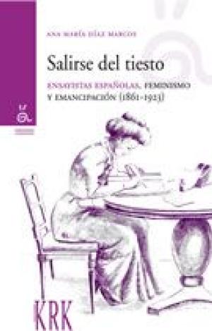 SALIRSE DEL TIESTO : ENSAYISTAS ESPAÑOLAS, FEMINISMO Y EMANCIPACIÓN, 1861-1923