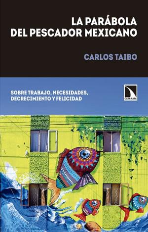 LA PARÁBOLA DEL PESCADOR MEXICANO : SOBRE TRABAJO, NECESIDADES, DECRECIMIENTO Y FELICIDAD