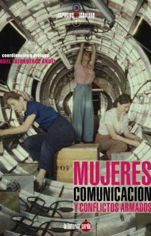 MUJERES, COMUNICACIÓN Y CONFLICTOS ARMADOS : DE LA PRIMERA GUERRA MUNDIAL A NUESTROS DÍAS