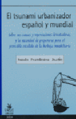 EL TSUNAMI URBANIZADOR ESPAÑOL Y MUNDIAL : SOBRE SUS CAUSAS Y REPERCUSIONES DEVASTADORAS, Y LA NECES