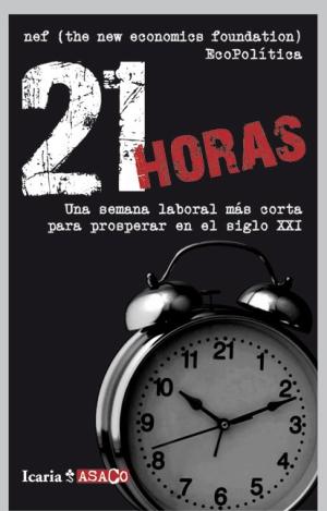 21 HORAS : UNA SEMANA LABORAL MÁS CORTA PARA PROSPERAR EN EL SIGLO XXI
